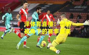 泽体育直播：创新视角下的赛事盛宴
