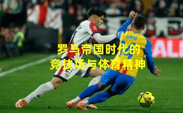 罗马帝国时代的竞技场与体育精神