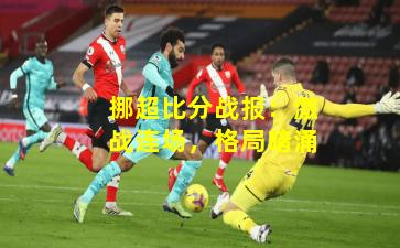 挪超比分战报：激战连场，格局暗涌